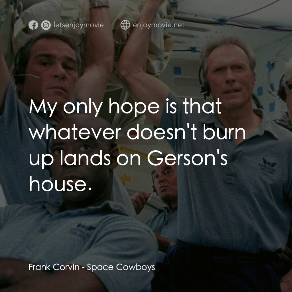 太空大哥大電影對白：Frank Corvin:  My only hope is that whatever doesn't burn up lands on Gerson's ho