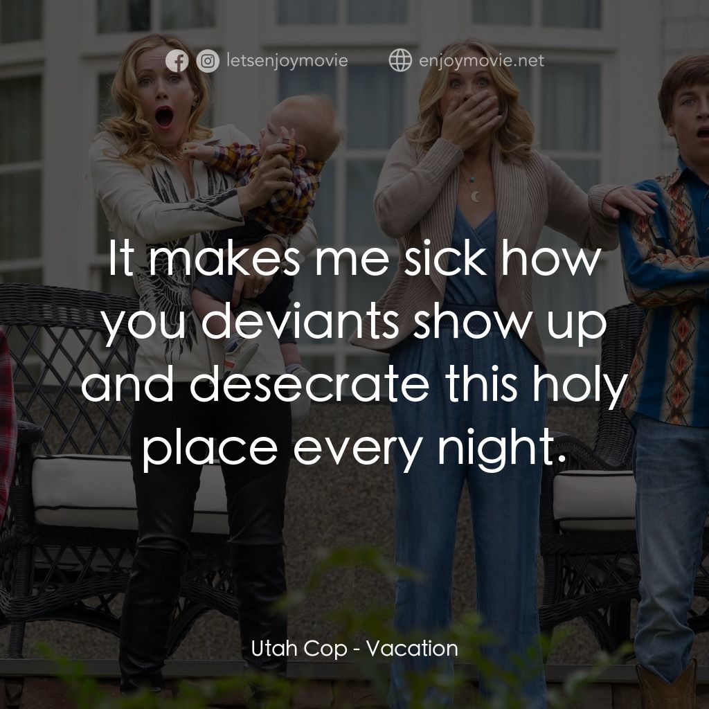 全家玩到趴電影對白：Utah Cop: It makes me sick how you deviants show up and desecrate this holy place