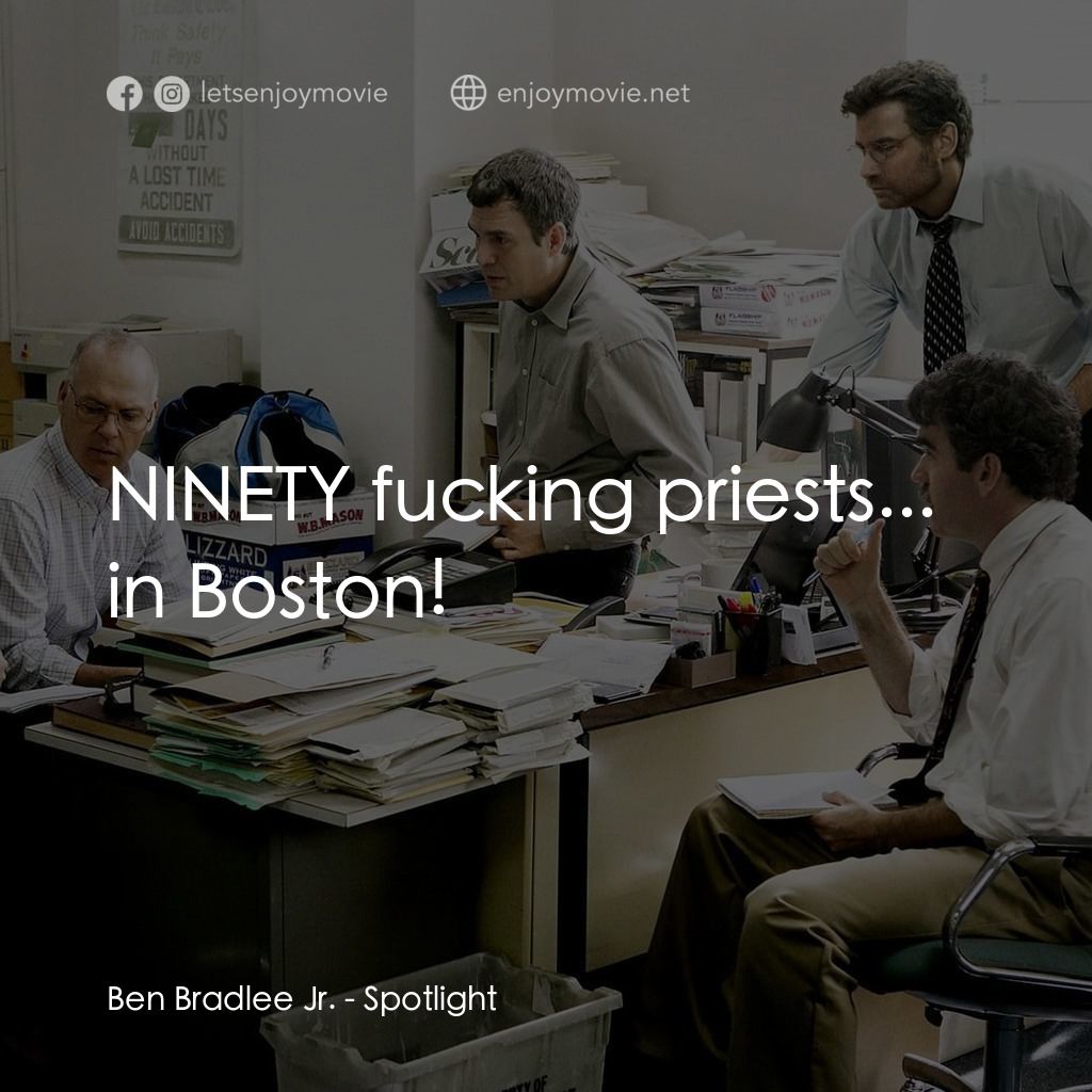 焦點追擊電影對白：Ben Bradlee Jr.: NINETY fucking priests... in Boston!
