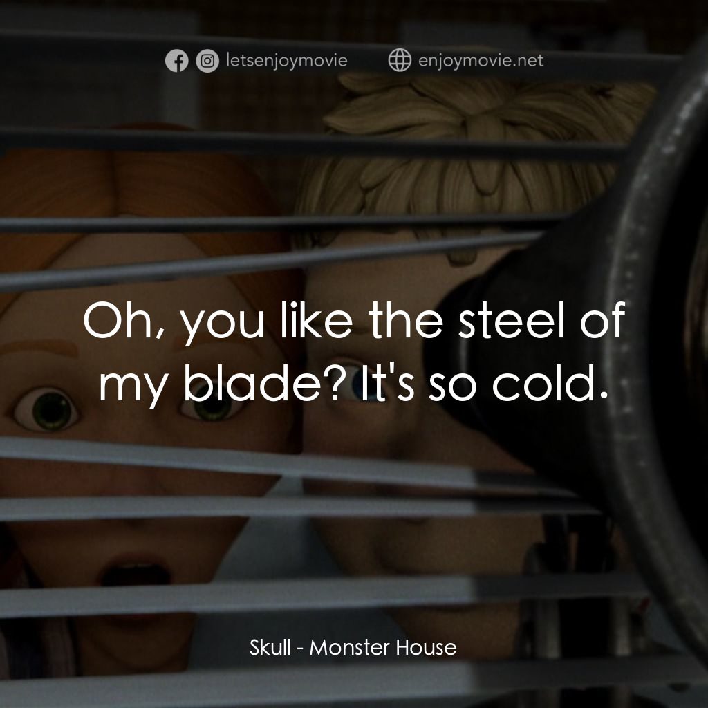 魔怪屋電影對白：Skull: Oh, you like the steel of my blade? It's so cold.