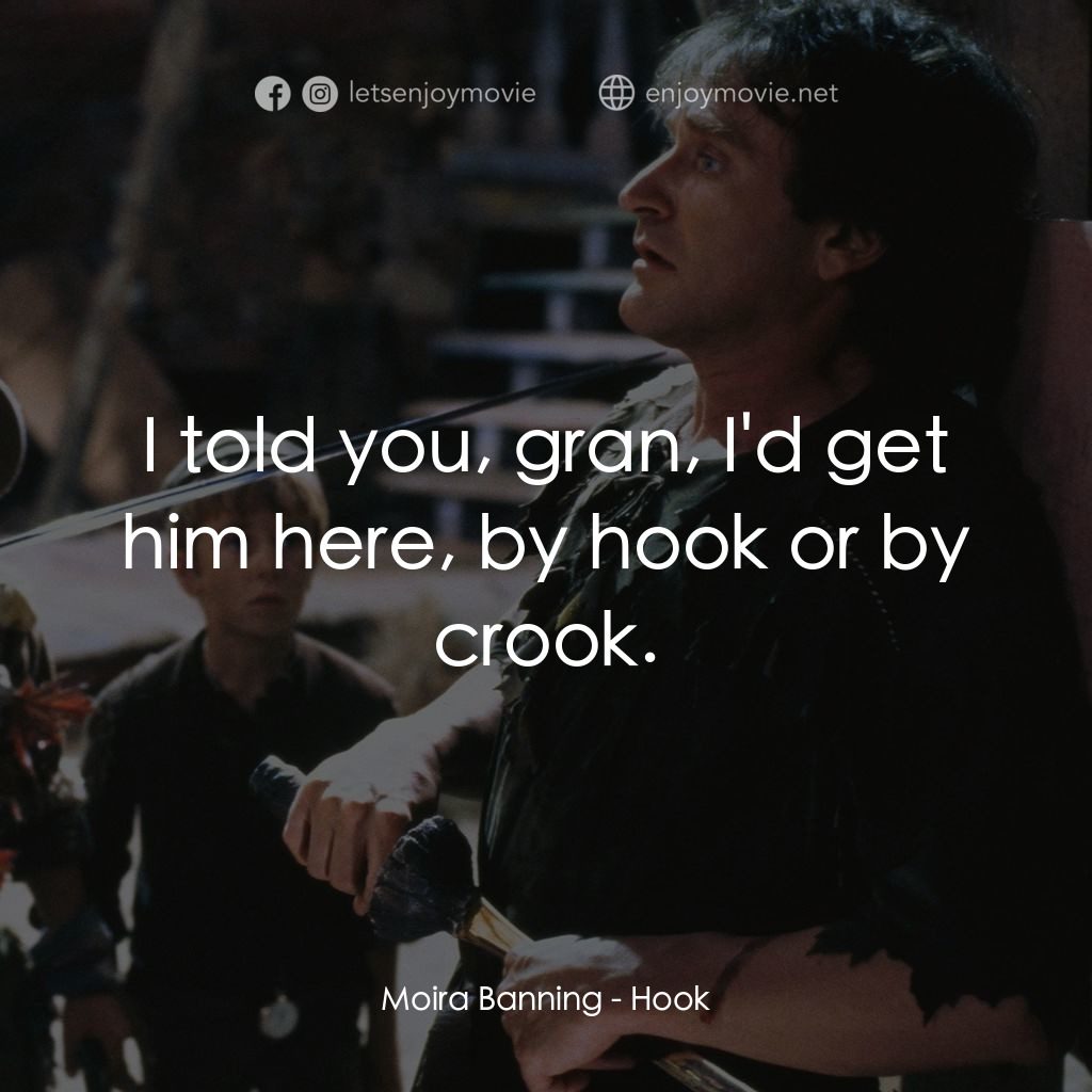 虎克船長電影對白：Moira Banning: I told you, gran, I'd get him here, by hook or by crook.