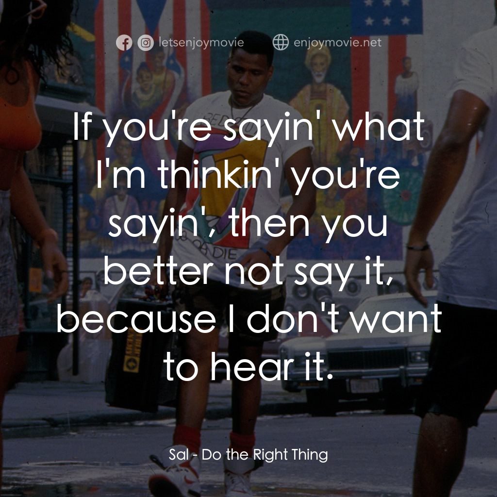 為所應為電影對白：Sal: If you're sayin' what I'm thinkin' you're sayin', then you better not say it