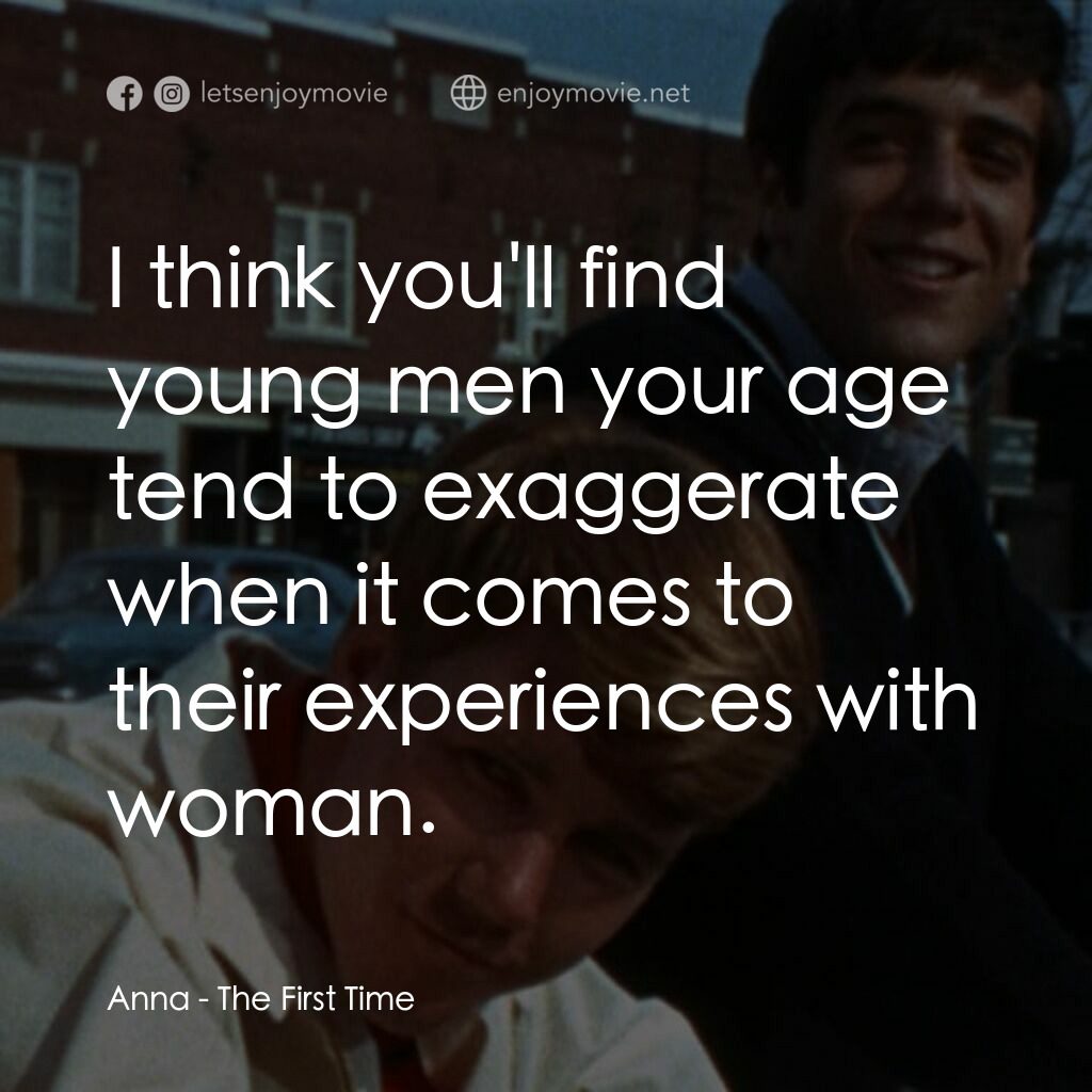 The First Time電影對白：Anna:  I think you'll find young men your age tend to exaggerate when it comes to