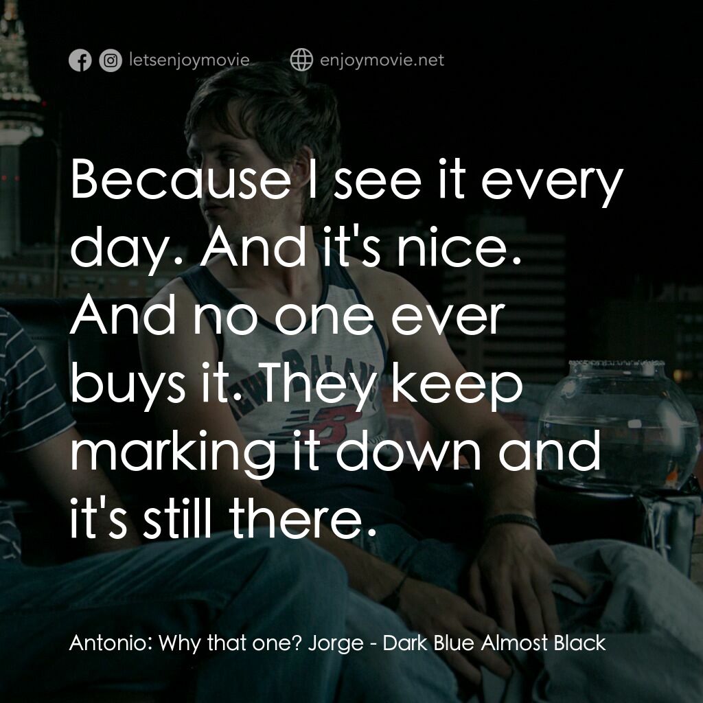 《深藍即是黑》經典台詞：Antonio:  Why that one? Jorge:  Because I see it e ...