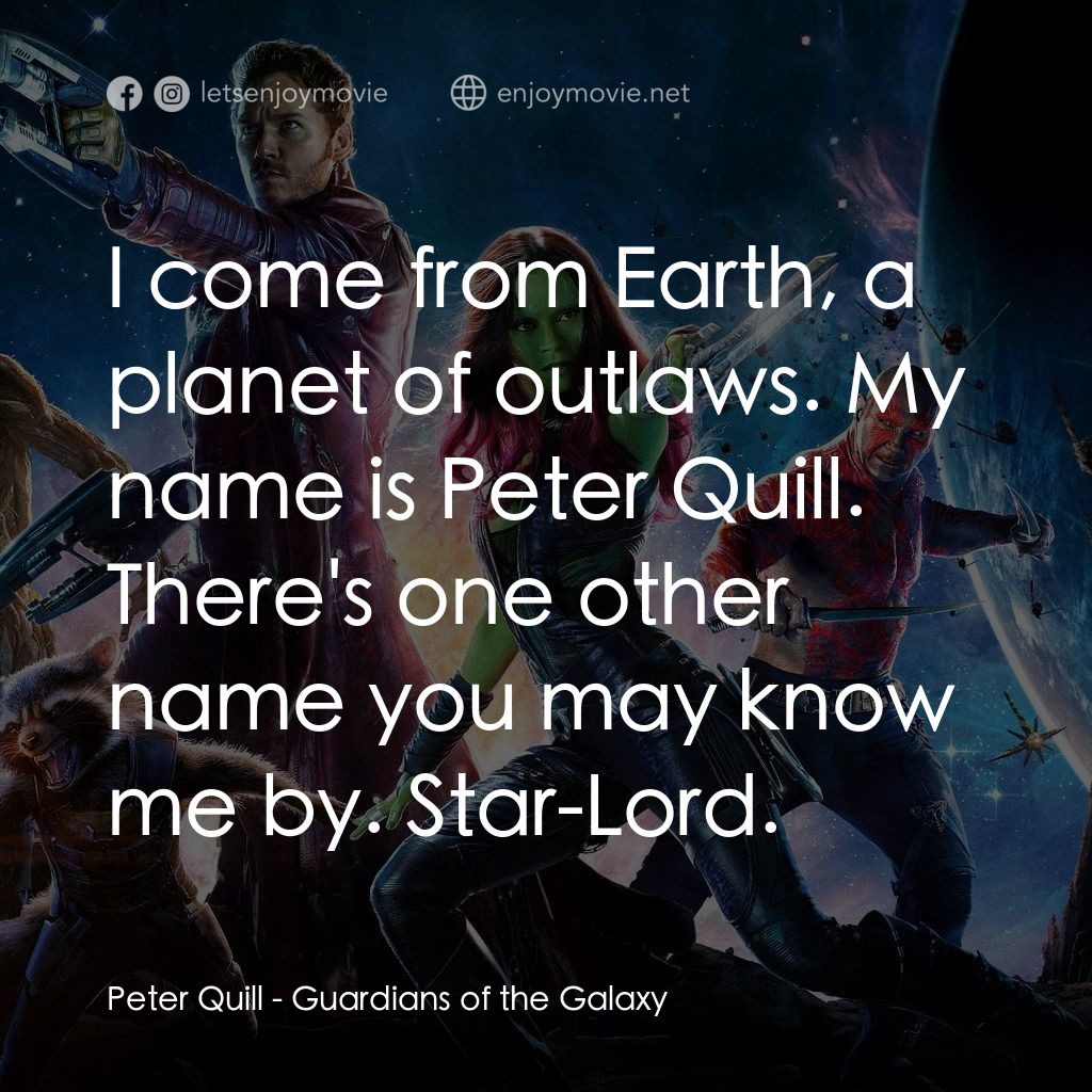 銀河守護隊電影對白：Peter Quill: I come from Earth, a planet of outlaws. My name is Peter Quill. Ther