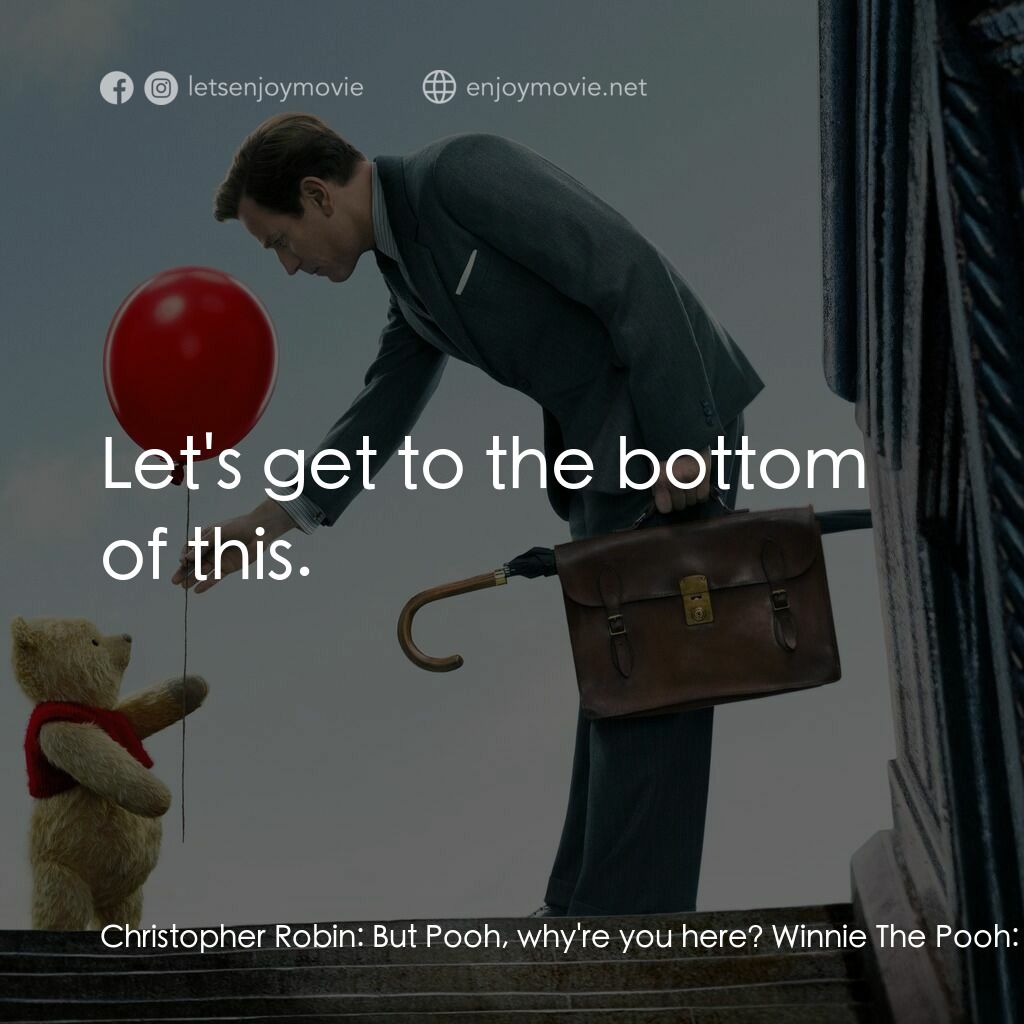 維尼與我電影對白：Christopher Robin:  But Pooh, why're you here? Winnie The Pooh:  Oh yes, I need y