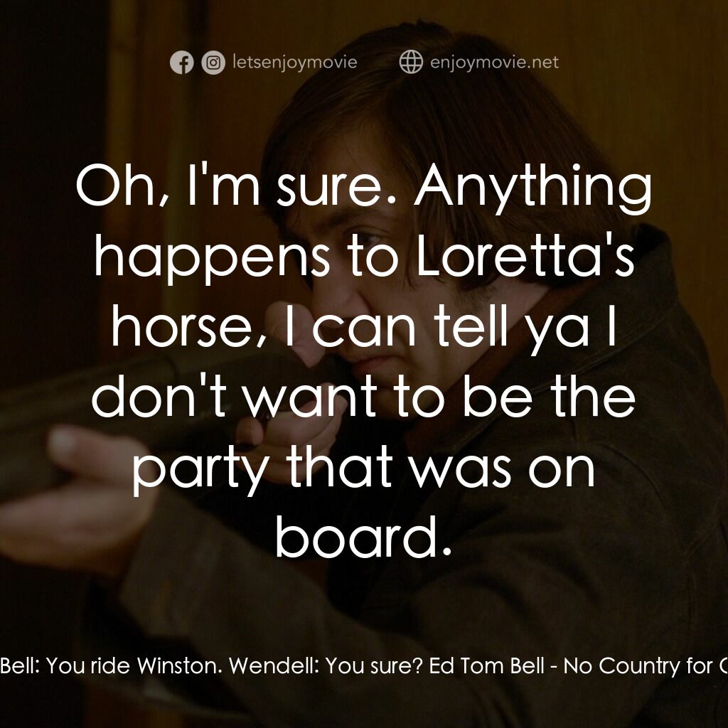 二百萬奪命奇案電影對白：Ed Tom Bell:  You ride Winston. Wendell:  You sure? Ed Tom Bell:  Oh, I'm sure. A