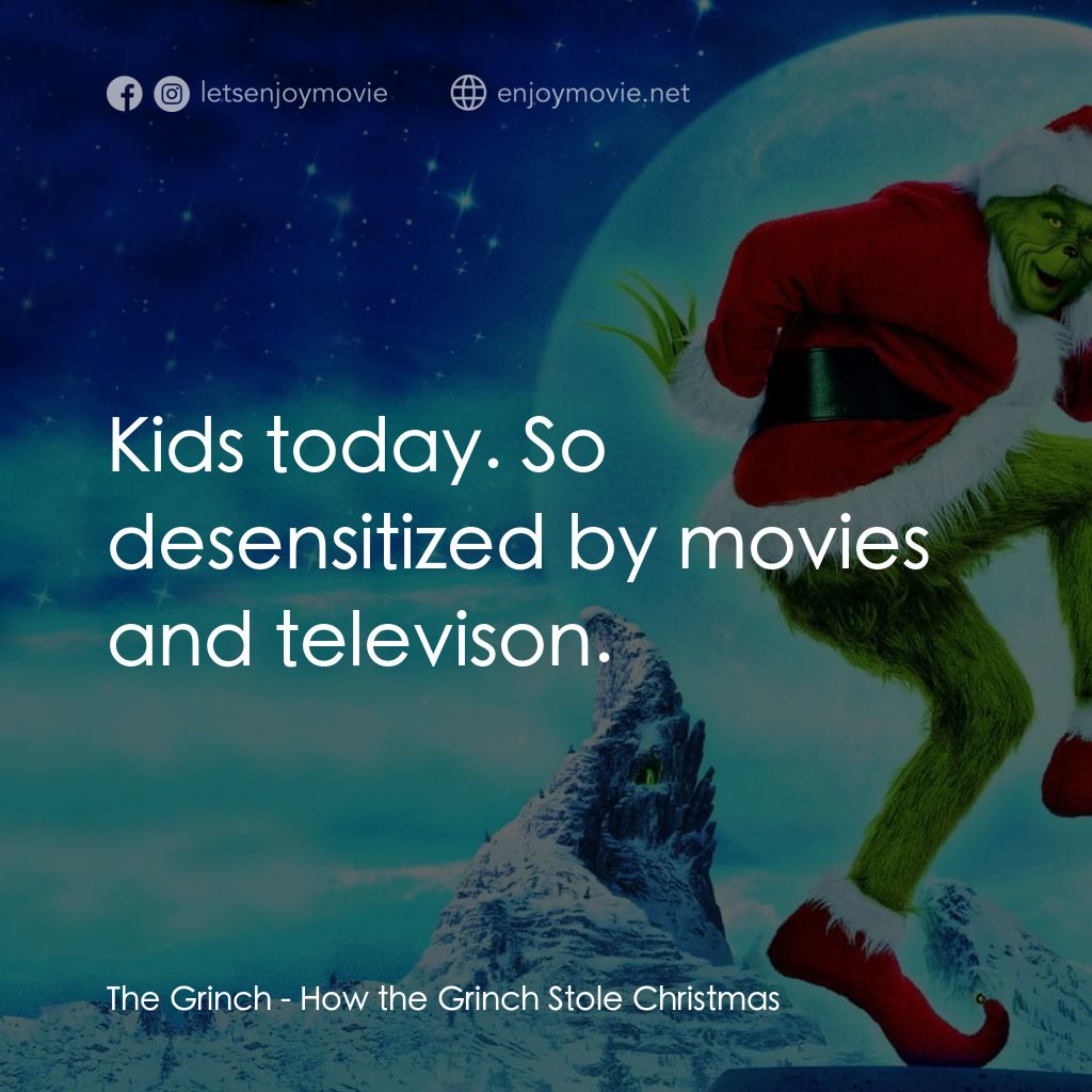 鬼靈精電影對白：The Grinch: Kids today. So desensitized by movies and televison.
