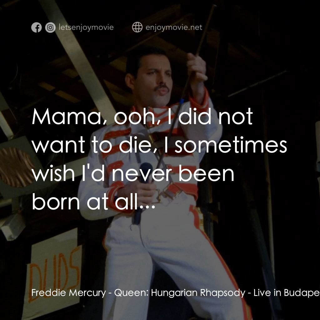Queen: Hungarian Rhapsody - Live in Budapest '86電影對白：Freddie Mercury: Mama, ooh, I did not want to die, I sometimes wish I'd never bee