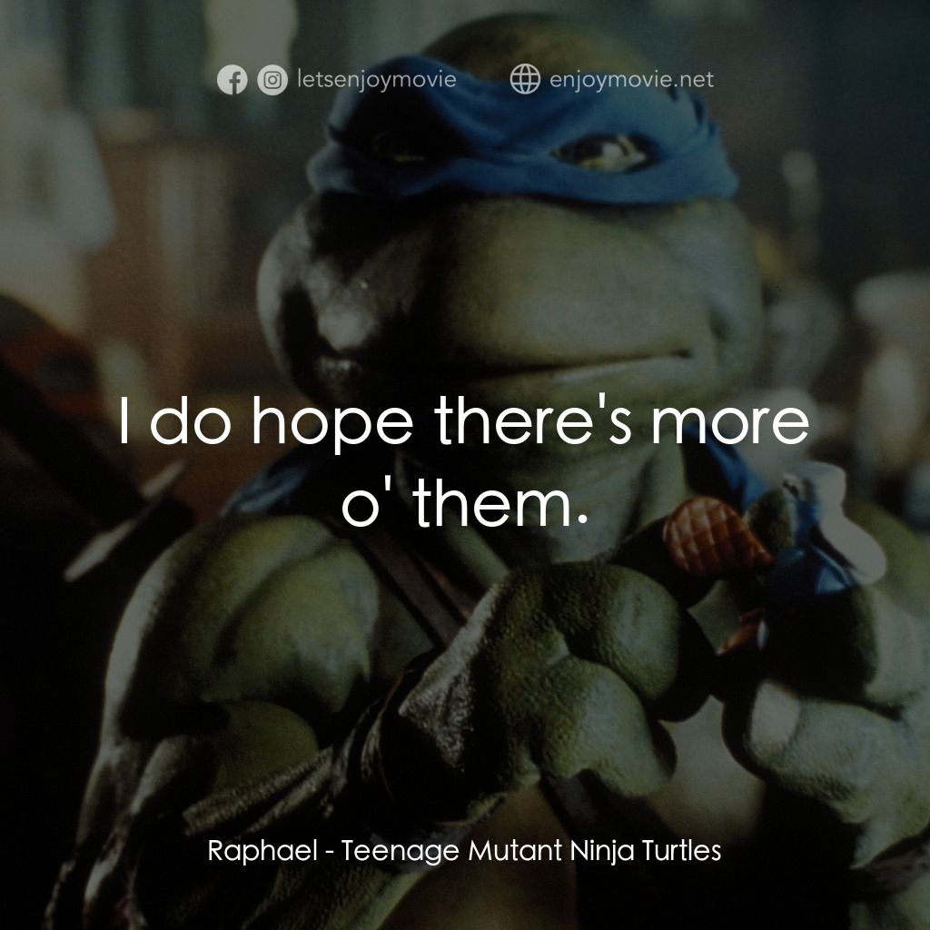 忍者龜電影對白：Raphael: I do hope there's more o' them.