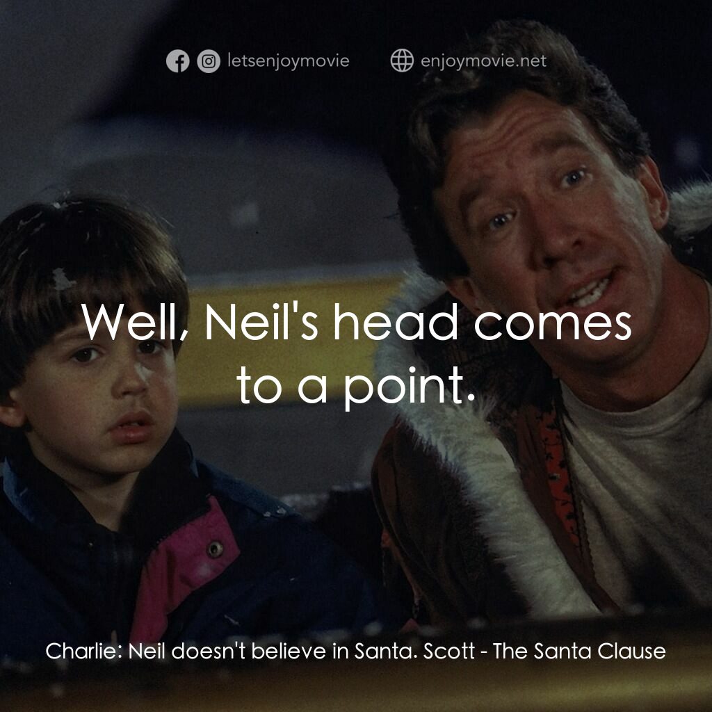 今個聖誕大件事電影對白：Charlie:  Neil doesn't believe in Santa. Scott:  Well, Neil's head comes to a poi