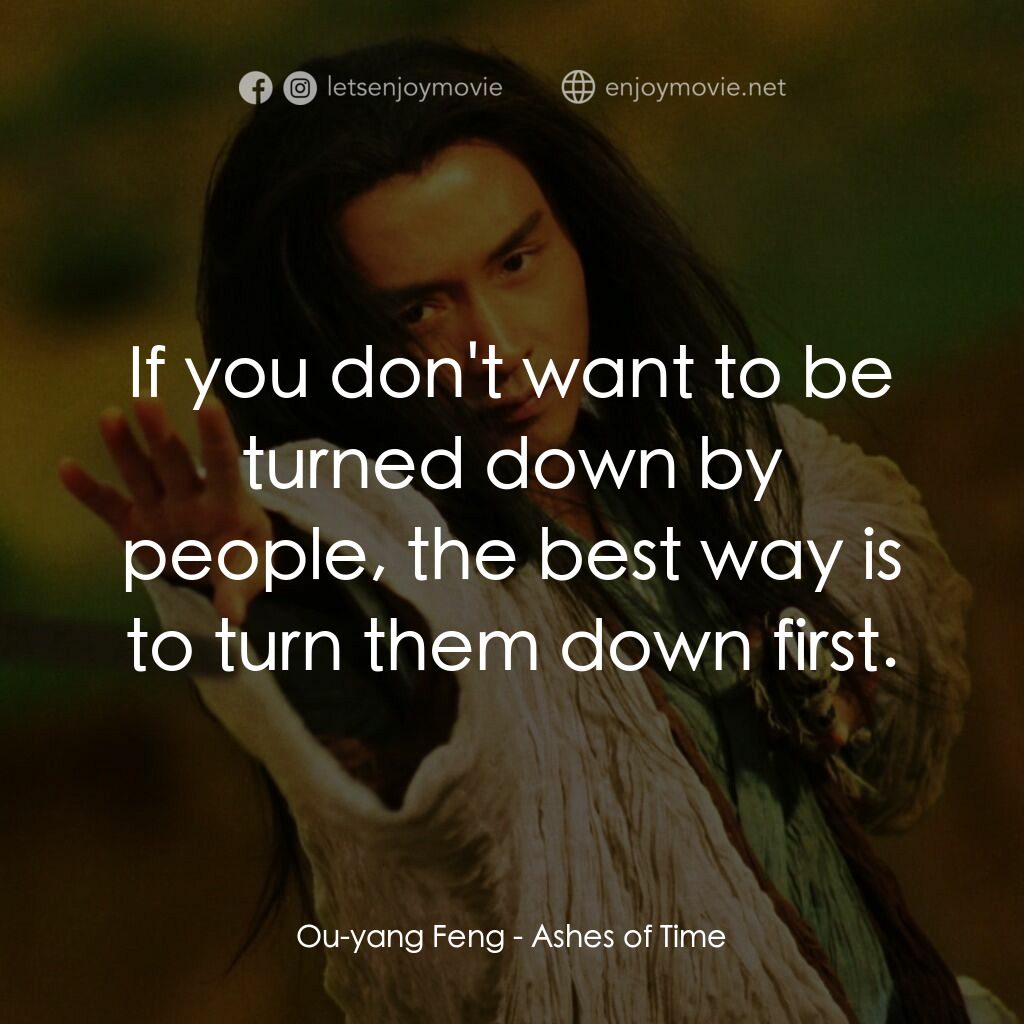 東邪西毒電影對白：Ou-yang Feng:  If you don't want to be turned down by people, the best way is to 
