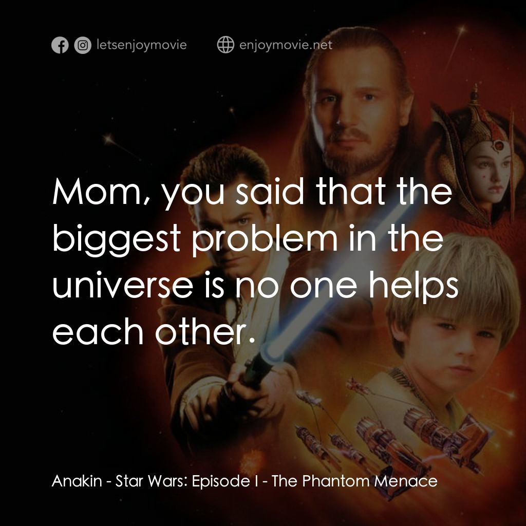 星球大戰前傳：魅影危機電影對白：Anakin: Mom, you said that the biggest problem in the universe is no one helps ea