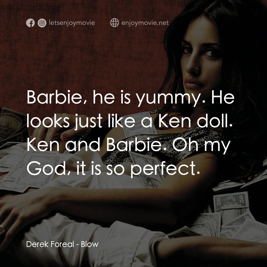 毒王電影對白：Derek Foreal: Barbie, he is yummy. He looks just like a Ken doll. Ken and Barbie.