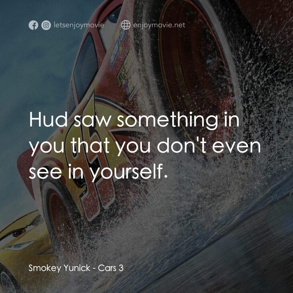 反斗車王3電影對白：Smokey Yunick:  Hud saw something in you that you don't even see in yourself.