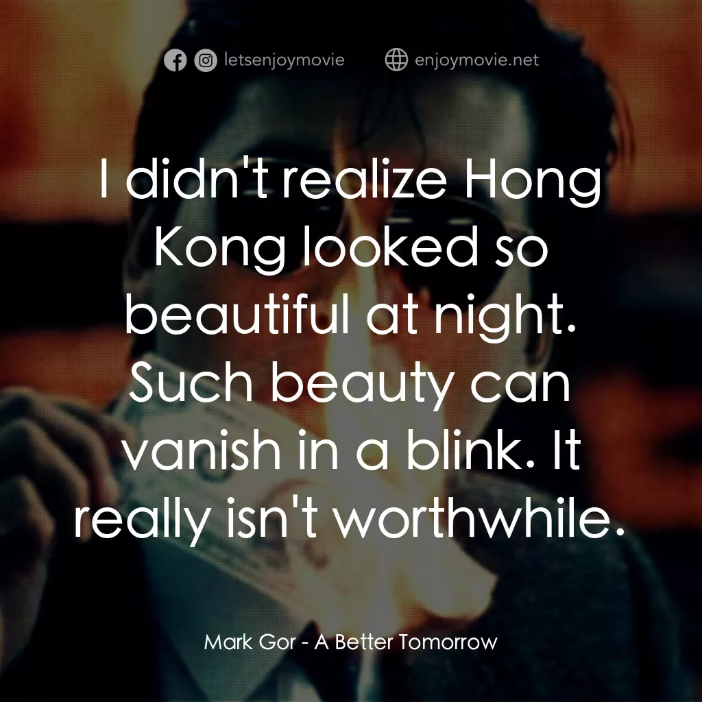英雄本色電影對白：Mark Gor:  I didn't realize Hong Kong looked so beautiful at night. Such beauty c