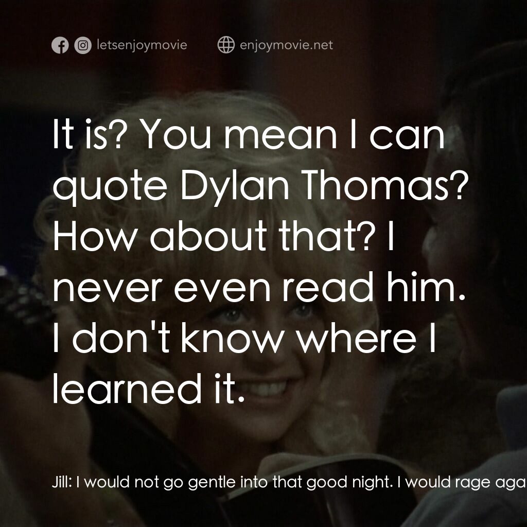 蝴蝶小姐電影對白：Jill:  I would not go gentle into that good night. I would rage against the dying