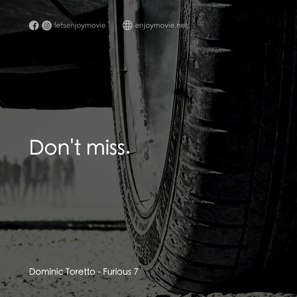 狂野時速7電影對白：Dominic Toretto:  Don't miss.