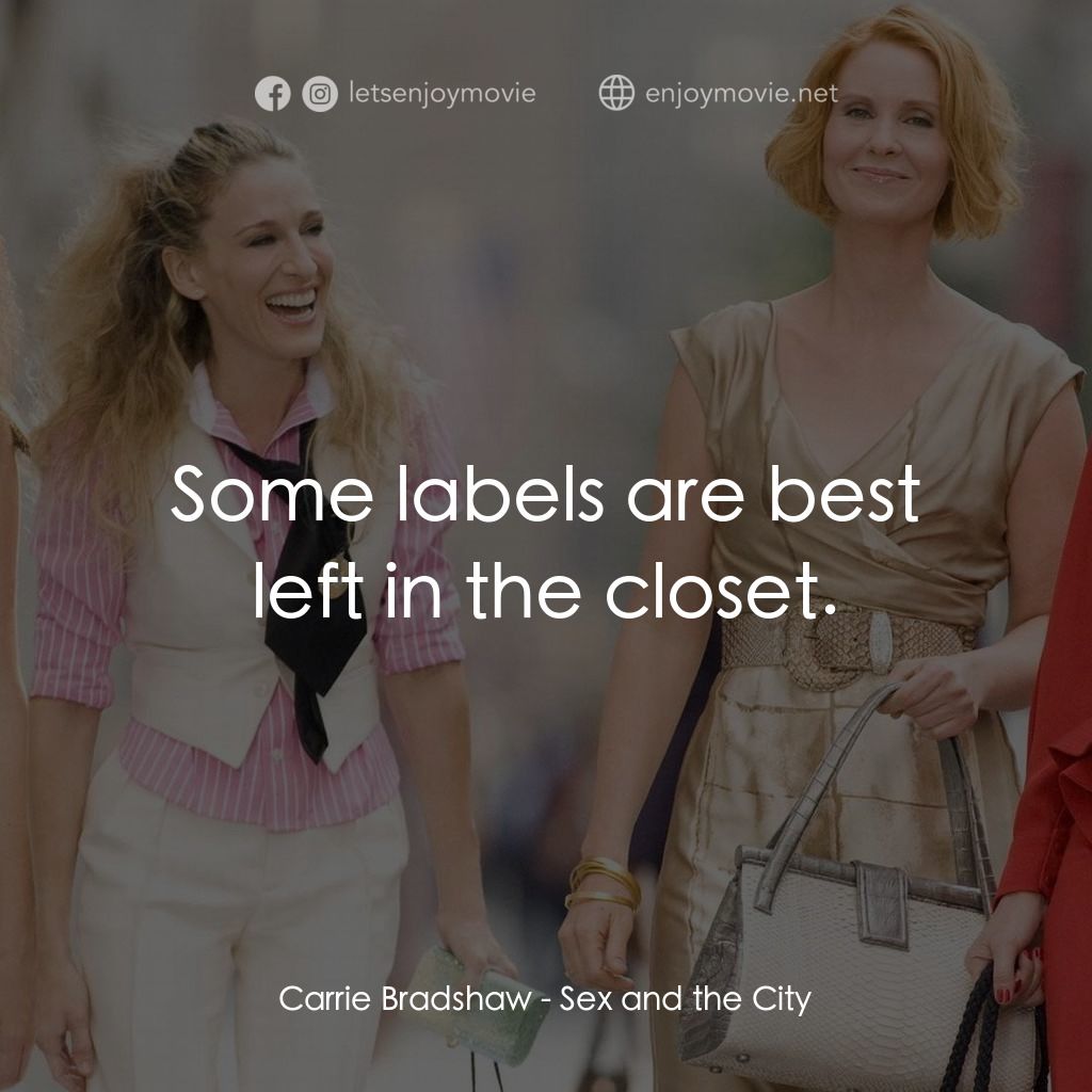 色慾都市電影對白：Carrie Bradshaw: Some labels are best left in the closet.
