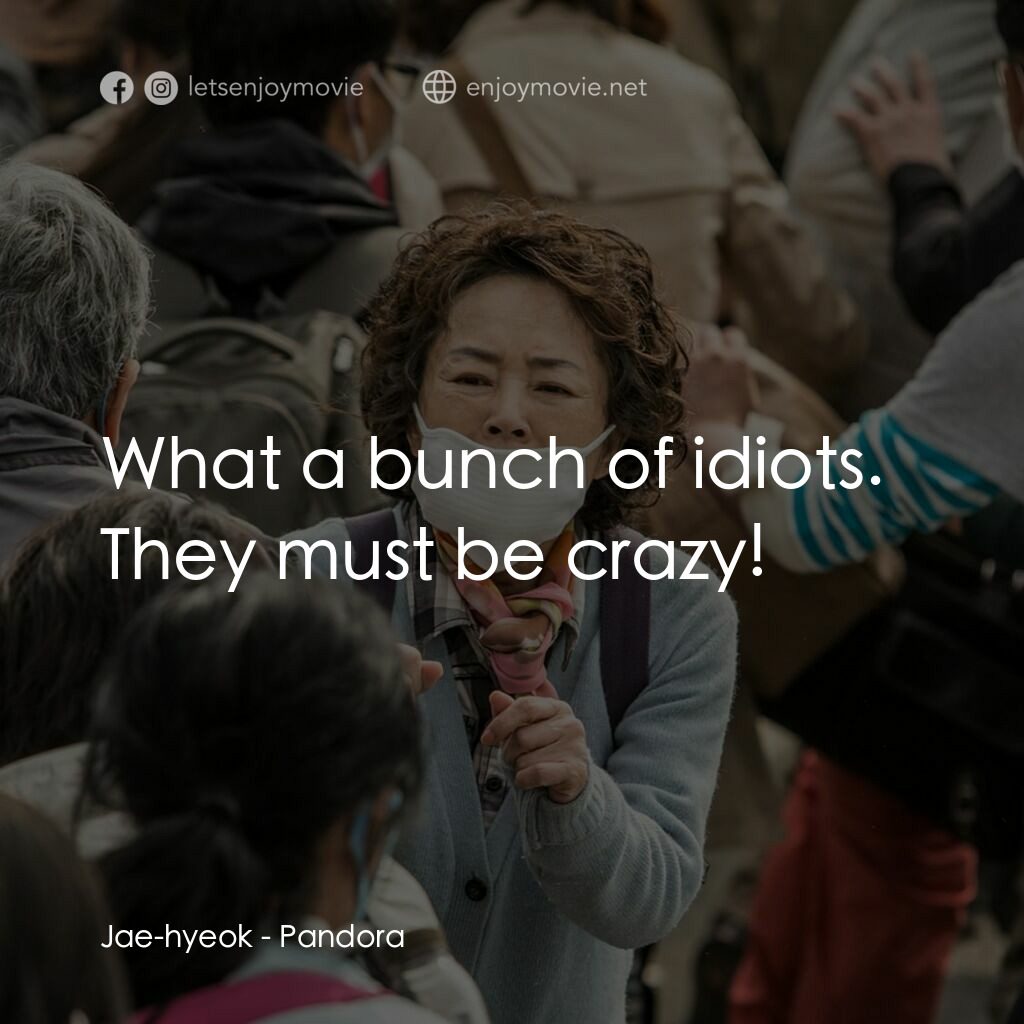 潘多拉電影對白：Jae-hyeok:  What a bunch of idiots. They must be crazy!