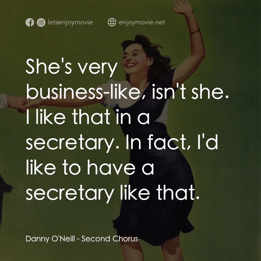 Second Chorus電影對白：Danny O'Neill: She's very business-like, isn't she. I like that in a secretary. I