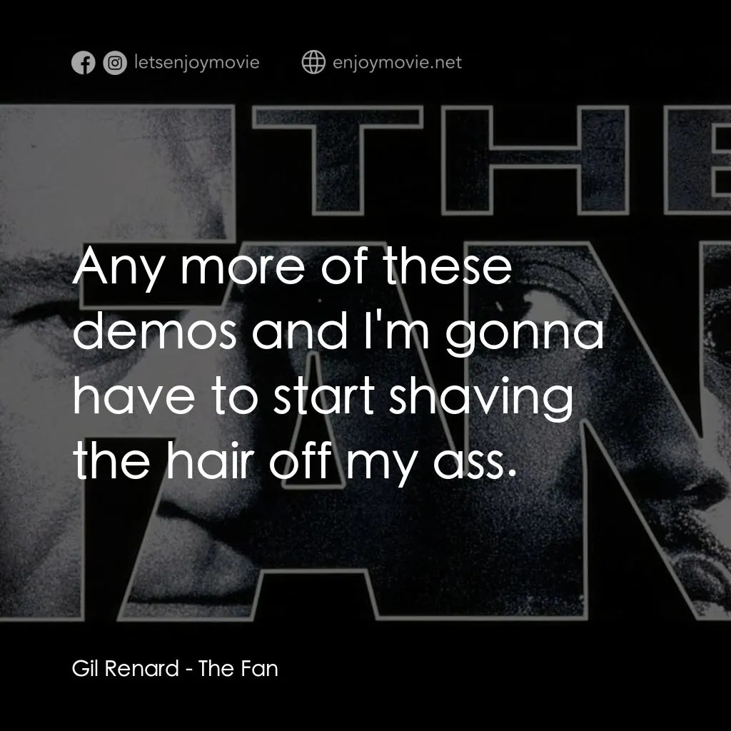 《Fan》經典台詞：Gil Renard: Any more of these demos and I'm go ...