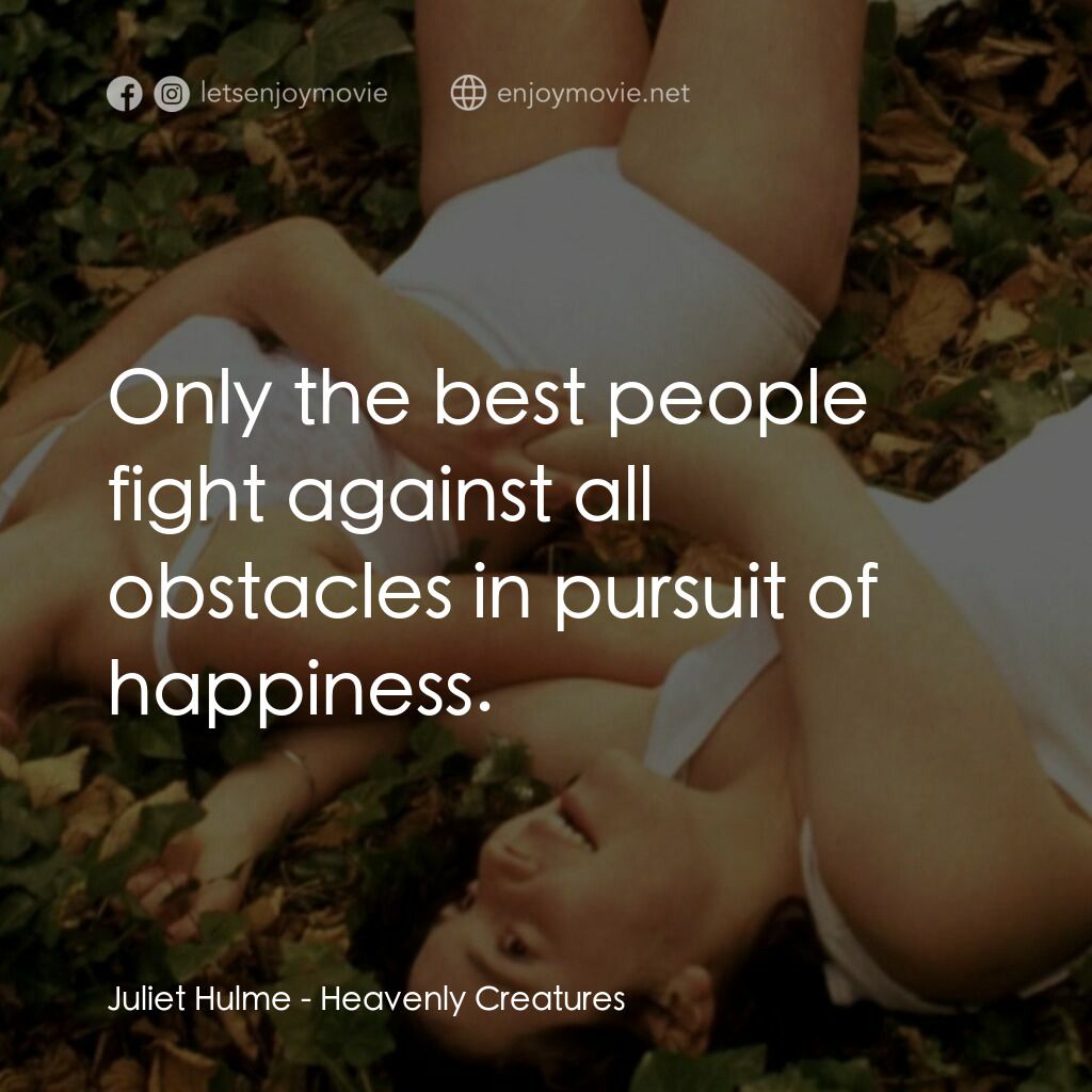 罪孽天使電影對白：Juliet Hulme:  Only the best people fight against all obstacles in pursuit of hap