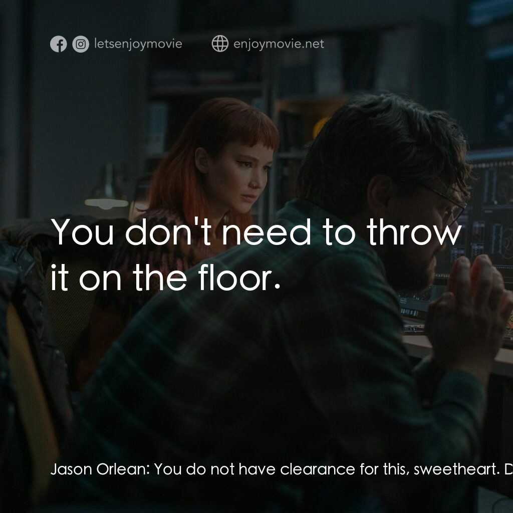 千萬別抬頭電影對白：Jason Orlean:  You do not have clearance for this, sweetheart. Don't trip. I got 