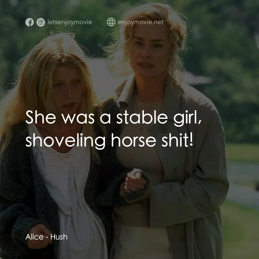禁止尖叫電影對白：Alice:  She was a stable girl, shoveling horse shit!