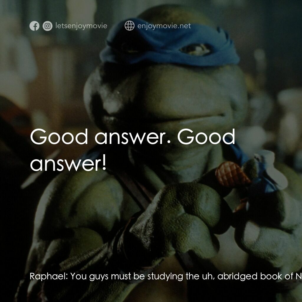忍者龜電影對白：Raphael:  You guys must be studying the uh, abridged book of Ninja fighting. Raph
