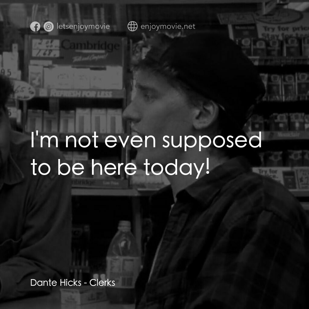 瘋狂店員電影對白：Dante Hicks:  I'm not even supposed to be here today!