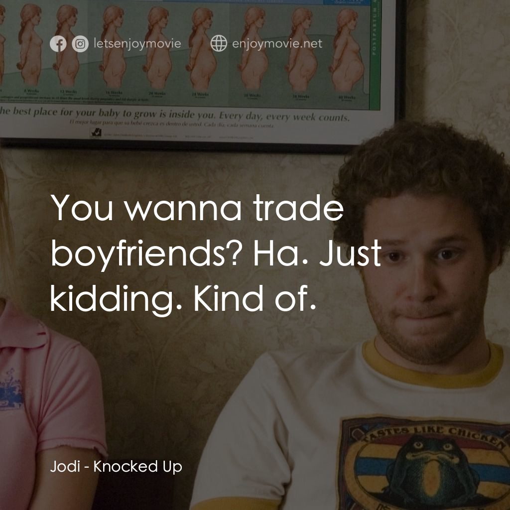 好孕臨門電影對白：Jodi: You wanna trade boyfriends? Ha. Just kidding. Kind of.