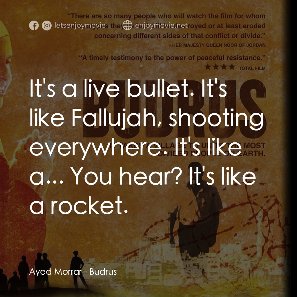 《Budrus》經典台詞：Ayed Morrar: It's a live bullet. It's like ...