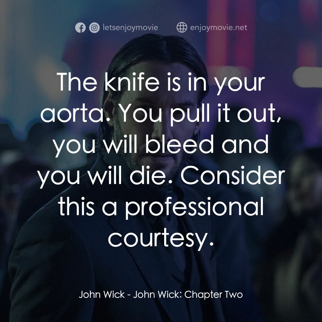 殺神John Wick 2電影對白：John Wick:  The knife is in your aorta. You pull it out, you will bleed and you w