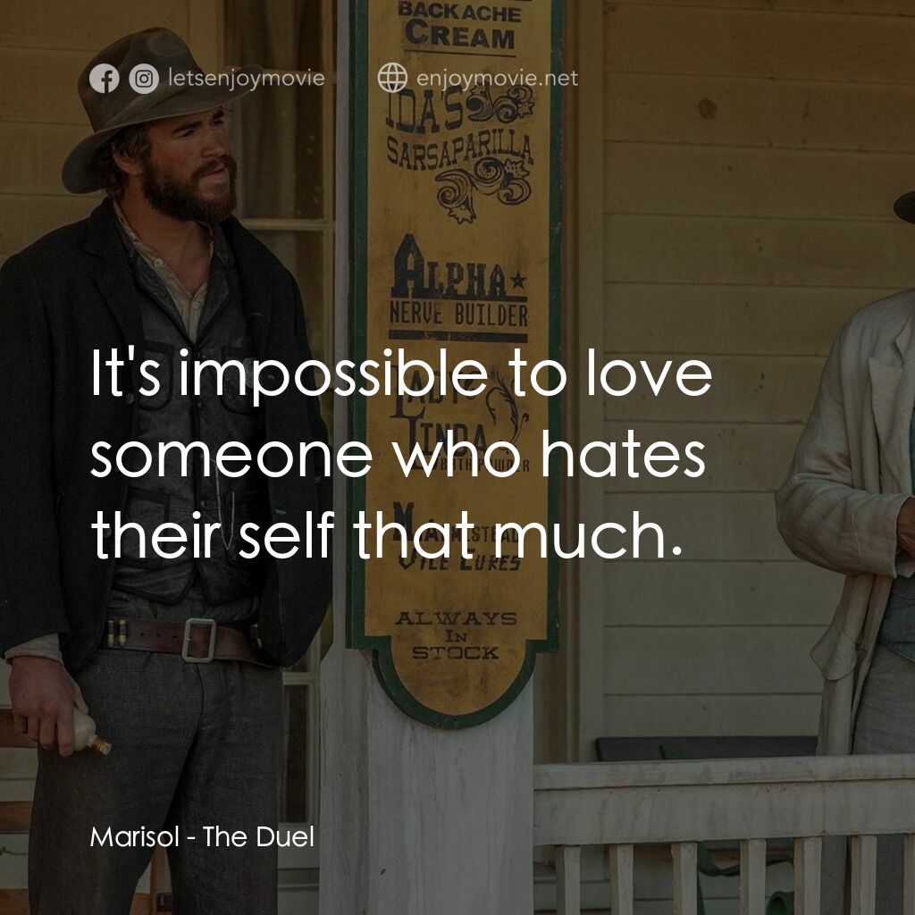 決鬥電影對白：Marisol:  It's impossible to love someone who hates their self that much.