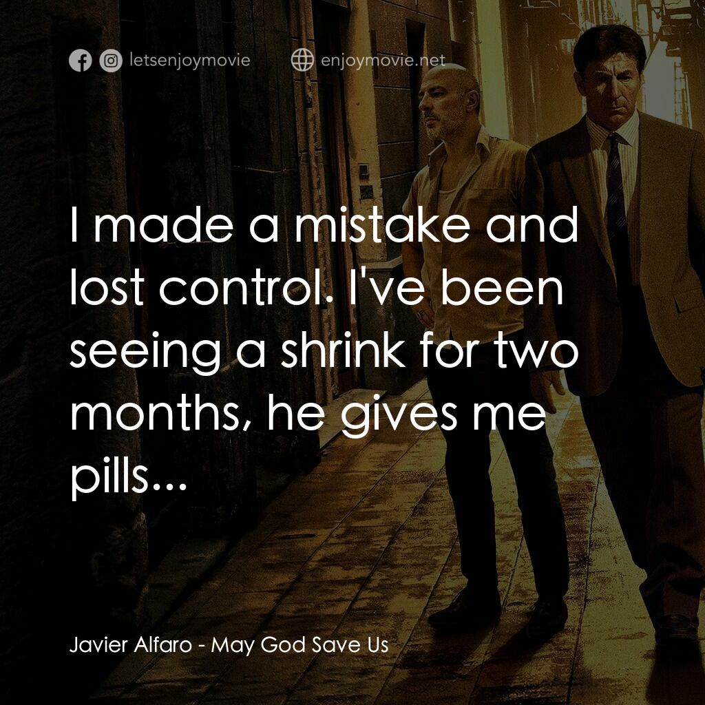 全城戒嚴電影對白：Javier Alfaro:  I made a mistake and lost control. I've been seeing a shrink for 
