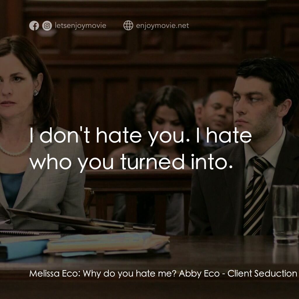 Client Seduction電影對白：Melissa Eco:  Why do you hate me? Abby Eco:  I don't hate you. I hate who you tur