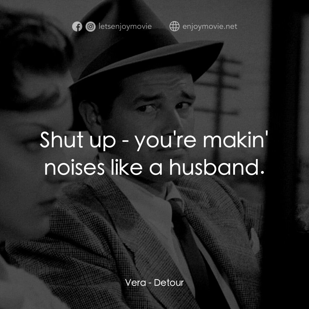 歧路電影對白：Vera:  Shut up - you're makin' noises like a husband.