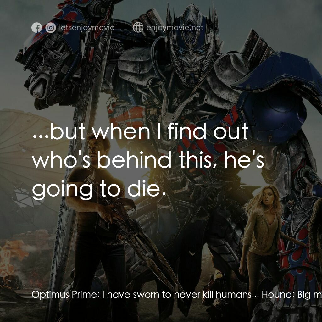 變形金剛：殲滅世紀電影對白：Optimus Prime:  I have sworn to never kill humans... Hound:  Big mistake. Optimus
