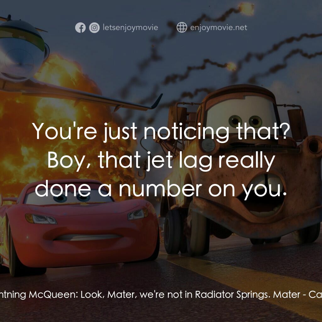 反斗車王2電影對白：Lightning McQueen:  Look, Mater, we're not in Radiator Springs. Mater:  You're ju