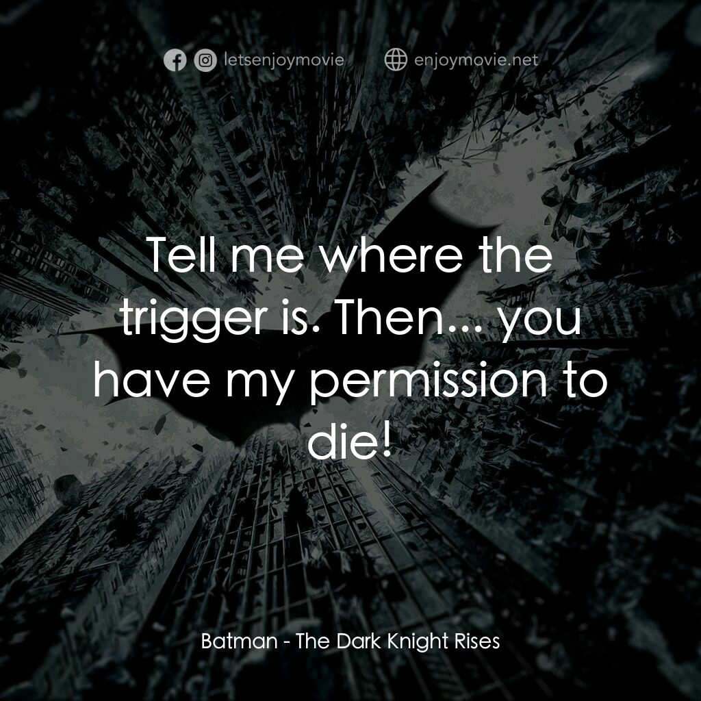 黑暗騎士：黎明昇起電影對白：Batman:  Tell me where the trigger is. Then... you have my permission to die!
