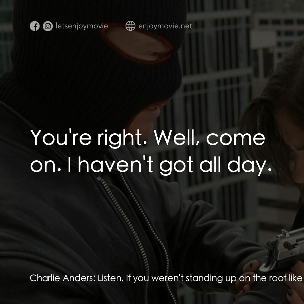 奪命鴛鴦電影對白：Charlie Anders:  Listen, if you weren't standing up on the roof like a signpost, 