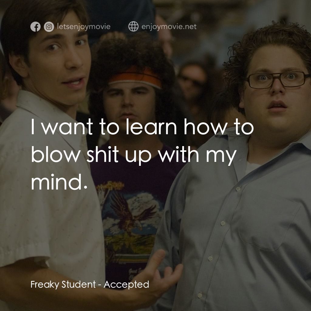 錄取通知電影對白：Freaky Student: I want to learn how to blow shit up with my mind.