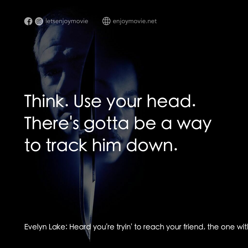 致命追緝令電影對白：Evelyn Lake:  Heard you're tryin' to reach your friend, the one with your boy. Li