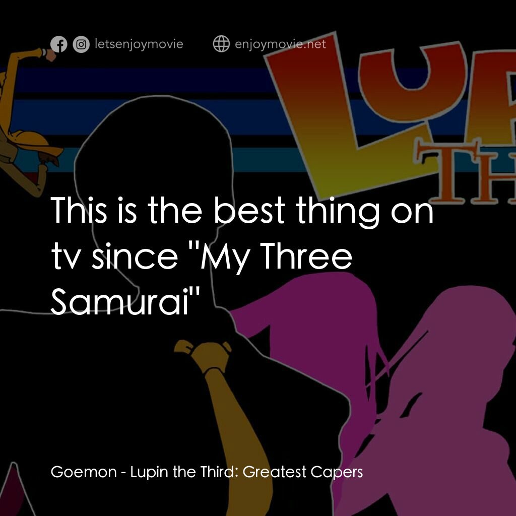 魯邦三世 TV 系列 2電影對白：Goemon:  This is the best thing on tv since 