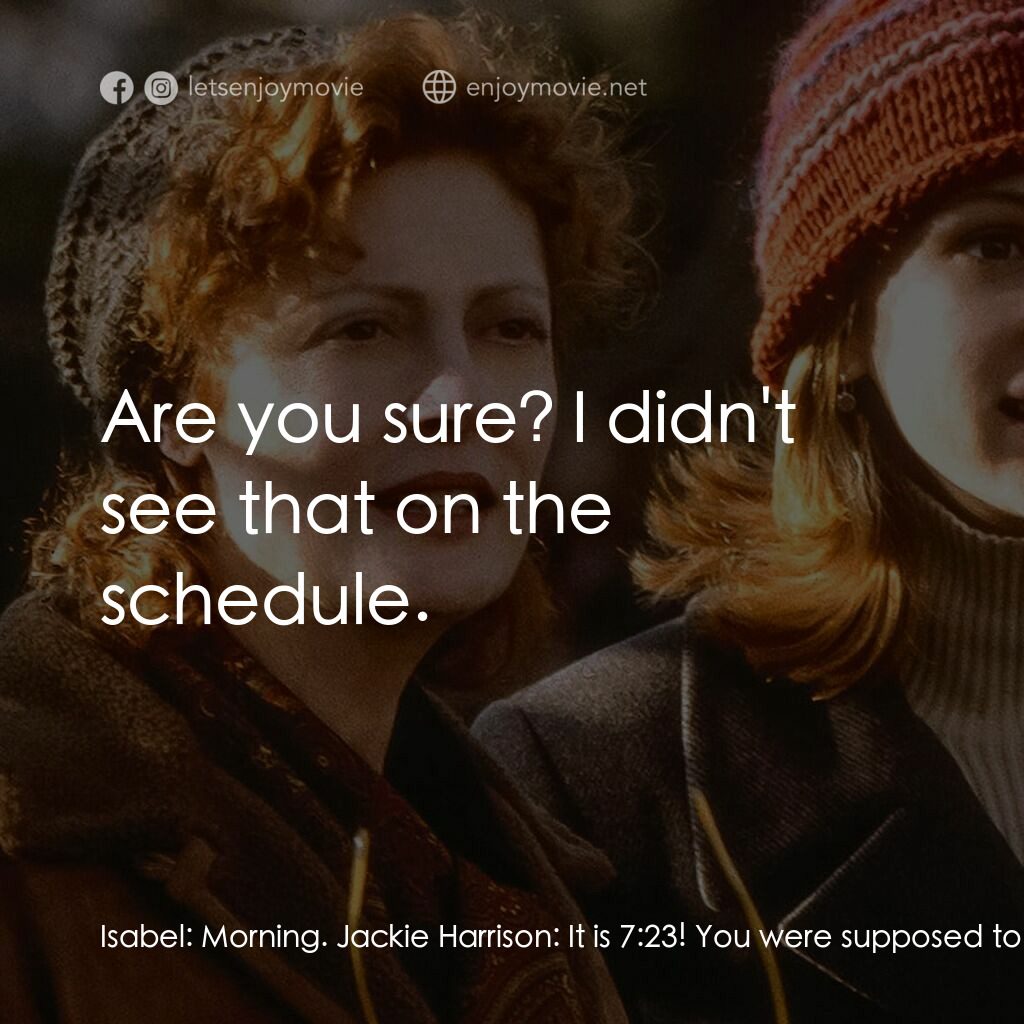 後備媽咪電影對白：Isabel:  Morning. Jackie Harrison:  It is 7: 23! You were supposed to be here at 