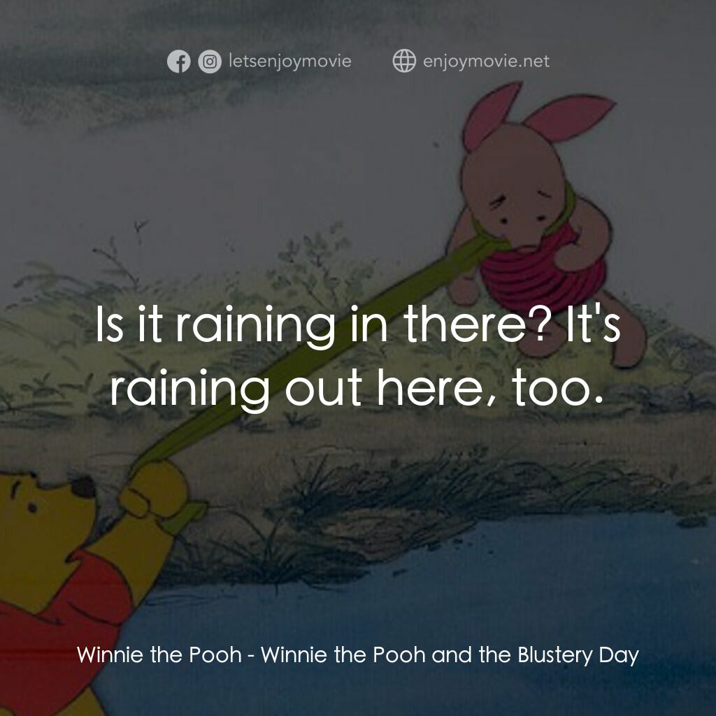 小熊維尼與大風吹電影對白：Winnie the Pooh:  Is it raining in there? It's raining out here, too.