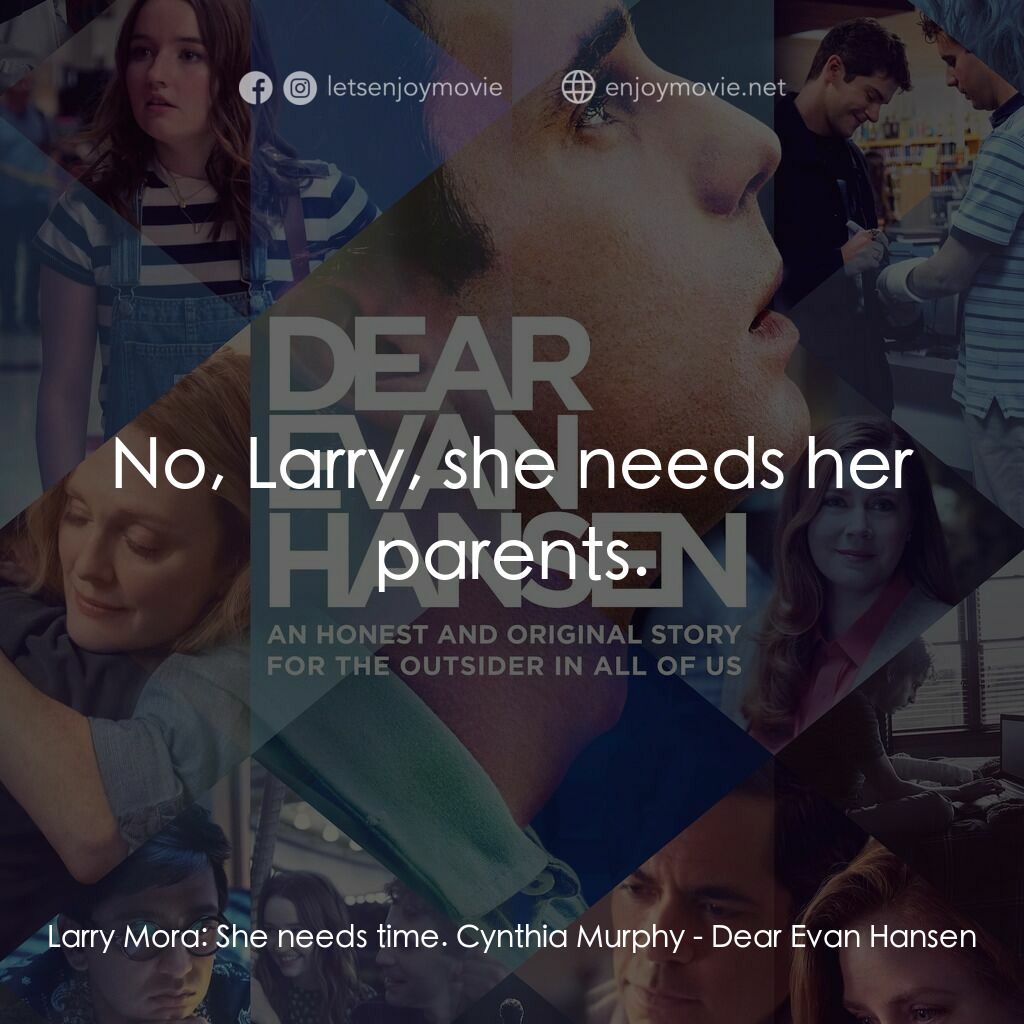親愛的艾文·漢森電影對白：Larry Mora:  She needs time. Cynthia Murphy:  No, Larry, she needs her parents.