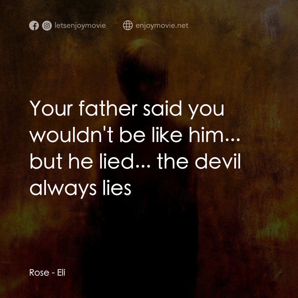 隔魑治療電影對白：Rose:  Your father said you wouldn't be like him... but he lied... the devil alwa