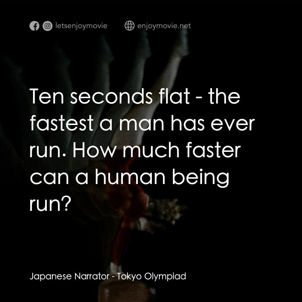 東京奧運會電影對白：Japanese Narrator:  Ten seconds flat - the fastest a man has ever run. How much f